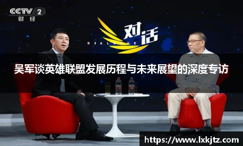 吴军谈英雄联盟发展历程与未来展望的深度专访