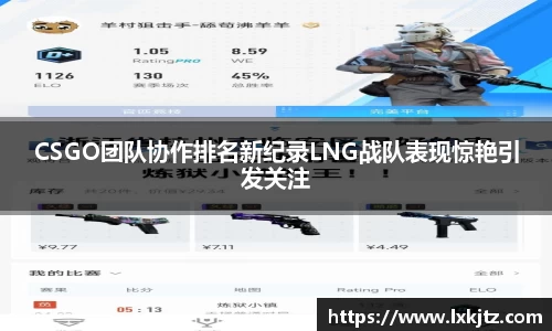 CSGO团队协作排名新纪录LNG战队表现惊艳引发关注