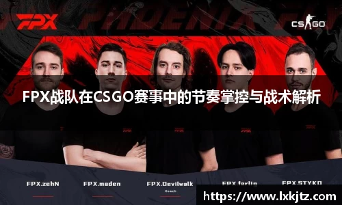 FPX战队在CSGO赛事中的节奏掌控与战术解析