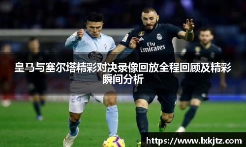 皇马与塞尔塔精彩对决录像回放全程回顾及精彩瞬间分析