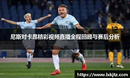 尼斯对卡昂精彩视频直播全程回顾与赛后分析
