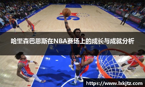 哈里森巴恩斯在NBA赛场上的成长与成就分析