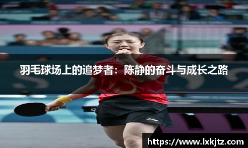 羽毛球场上的追梦者：陈静的奋斗与成长之路